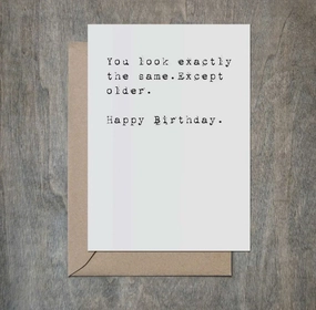 You Look Exactly The Same Except Older Card
